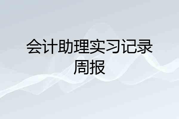 会计助理实习记录周报