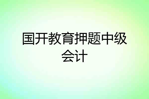 国开教育押题中级会计