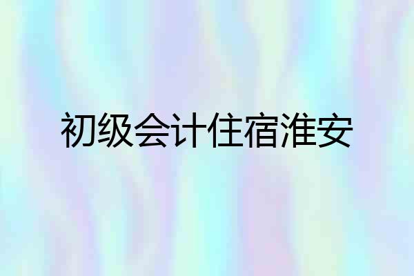 初级会计住宿淮安