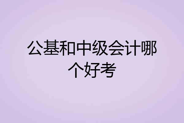 公基和中级会计哪个好考