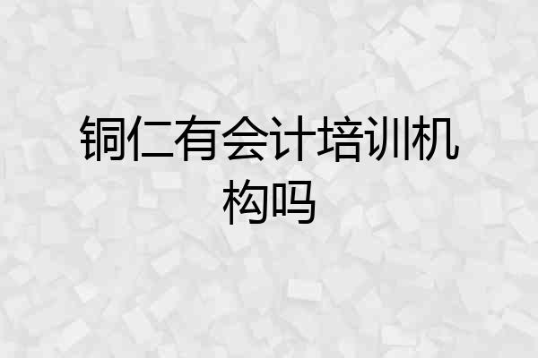 铜仁有会计培训机构吗