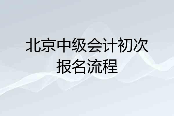 北京中级会计初次报名流程