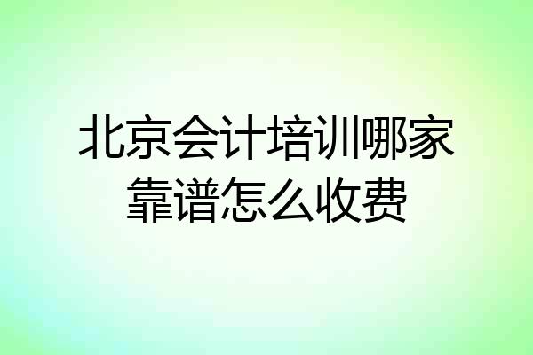 北京会计培训哪家靠谱怎么收费