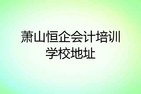 萧山恒企会计培训学校地址