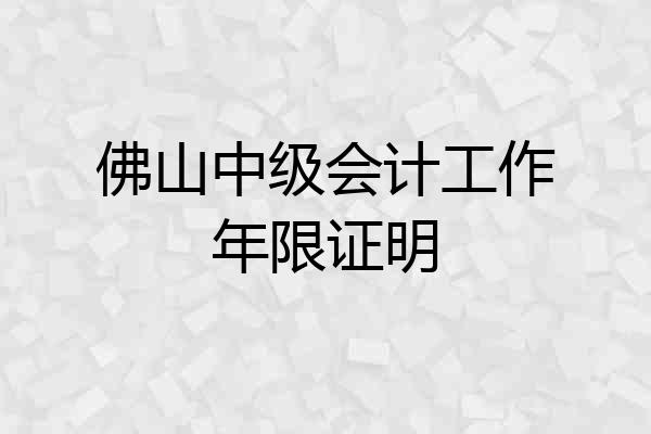 佛山中级会计工作年限证明