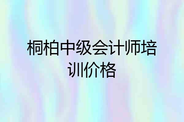 桐柏中级会计师培训价格