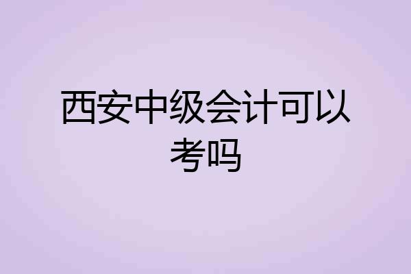 西安中级会计可以考吗