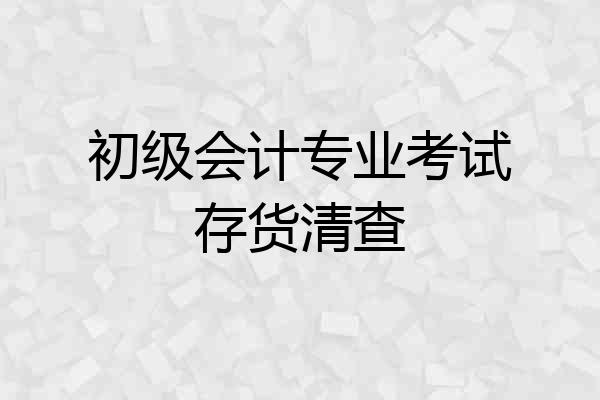 初级会计专业考试存货清查