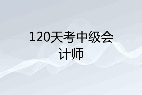 120天考中级会计师