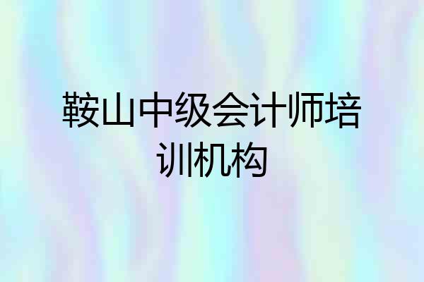 鞍山中级会计师培训机构