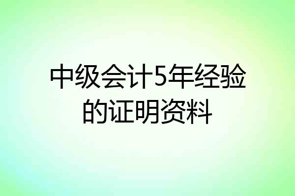 中级会计5年经验的证明资料