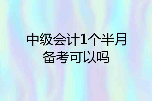 中级会计1个半月备考可以吗