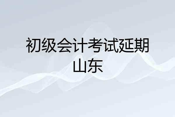 初级会计考试延期山东