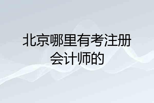 北京哪里有考注册会计师的
