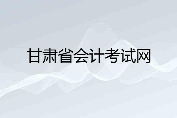 甘肃省会计考试网