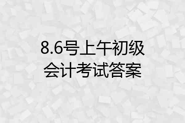 8.6号上午初级会计考试答案
