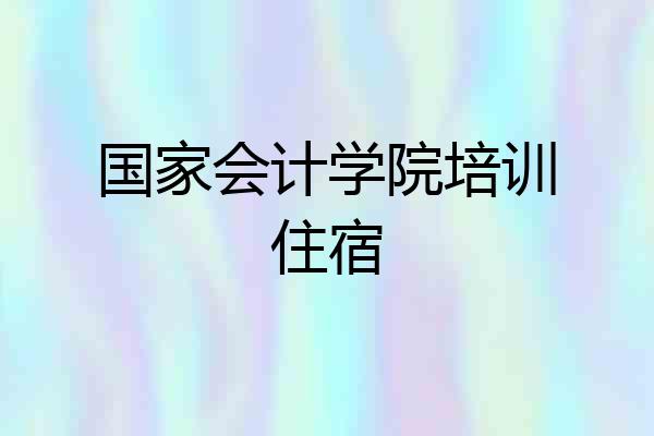 国家会计学院培训住宿
