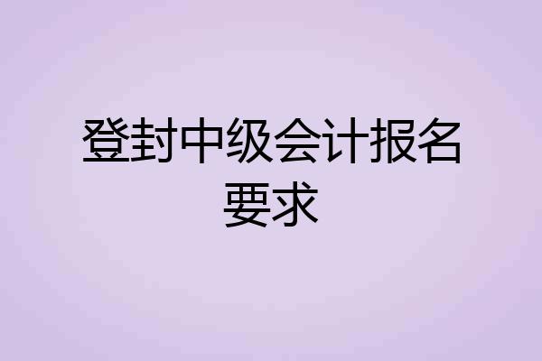 登封中级会计报名要求