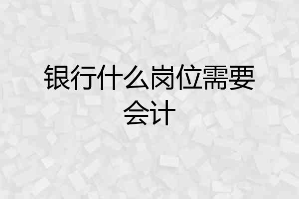 银行什么岗位需要会计