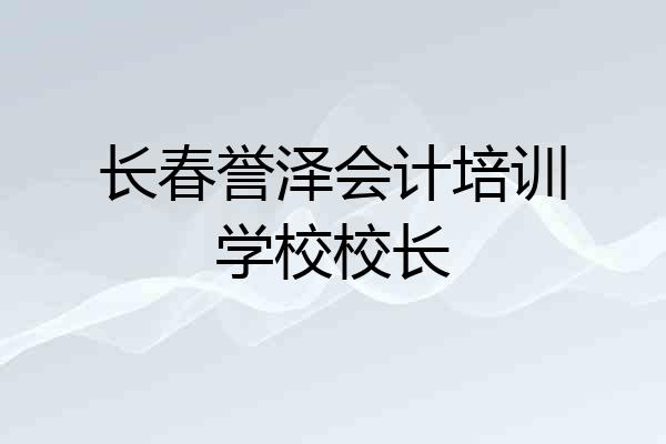 长春誉泽会计培训学校校长