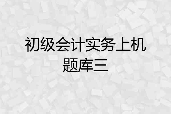 初级会计实务上机题库三
