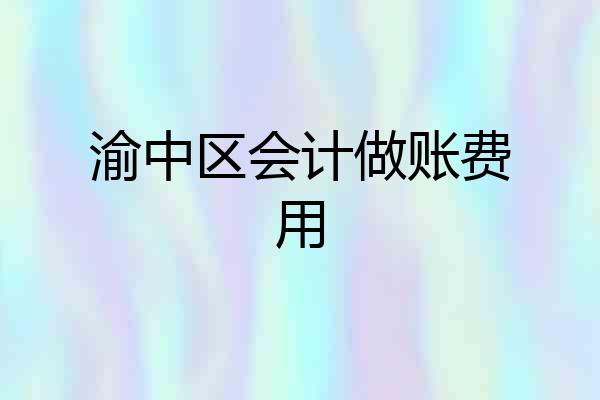 渝中区会计做账费用