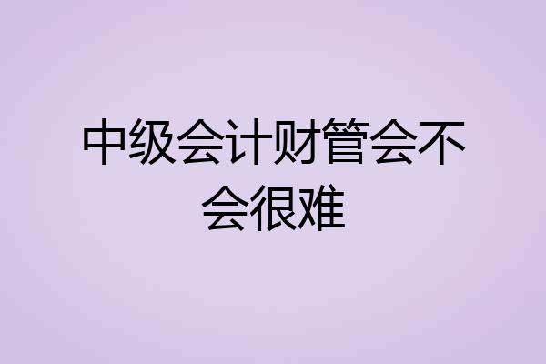 中级会计财管会不会很难
