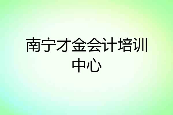 南宁才金会计培训中心