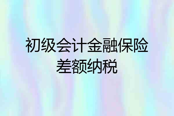 初级会计金融保险差额纳税