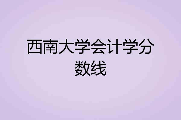 西南大学会计学分数线