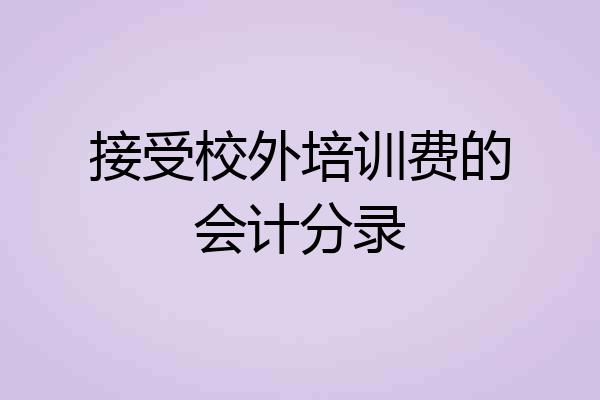 接受校外培训费的会计分录