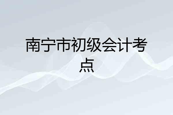 南宁市初级会计考点