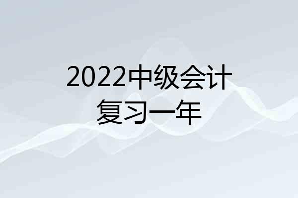 2022中级会计复习一年