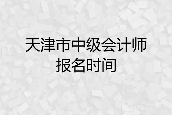 天津市中级会计师报名时间