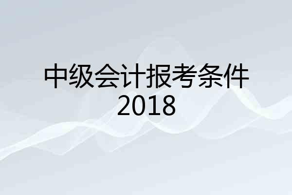 中级会计报考条件2018