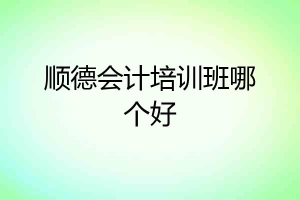 顺德会计培训班哪个好