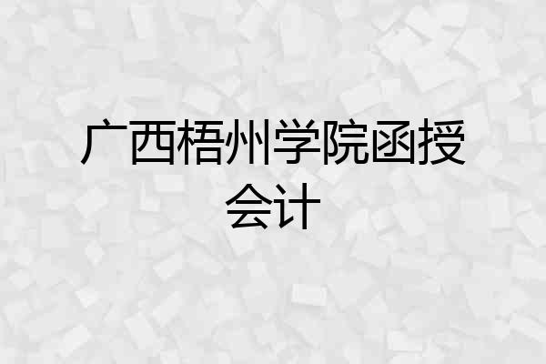 广西梧州学院函授会计