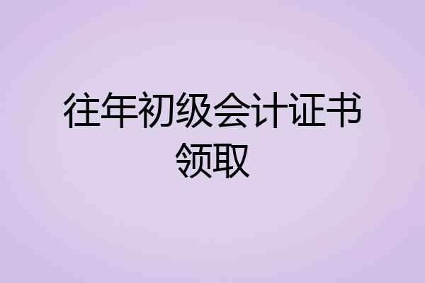 往年初级会计证书领取