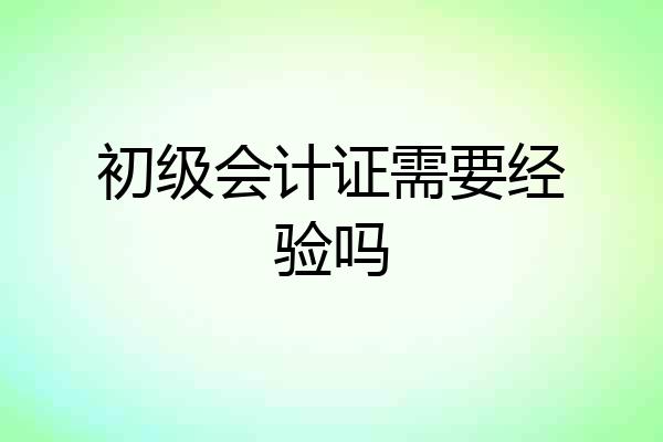 初级会计证需要经验吗