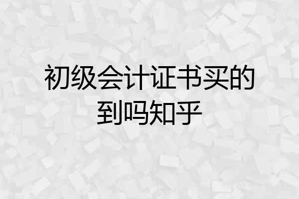 初级会计证书买的到吗知乎