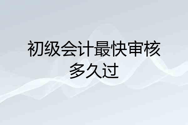 初级会计最快审核多久过