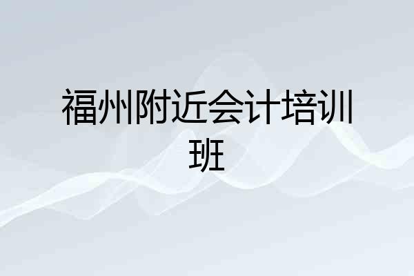 福州附近会计培训班