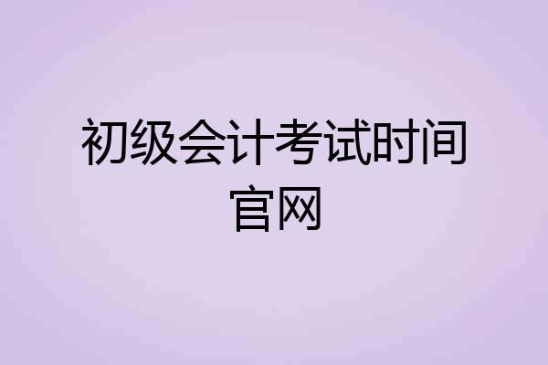 初级会计考试时间官网