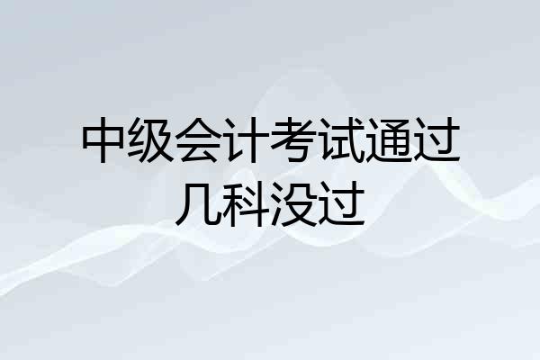 中级会计考试通过几科没过
