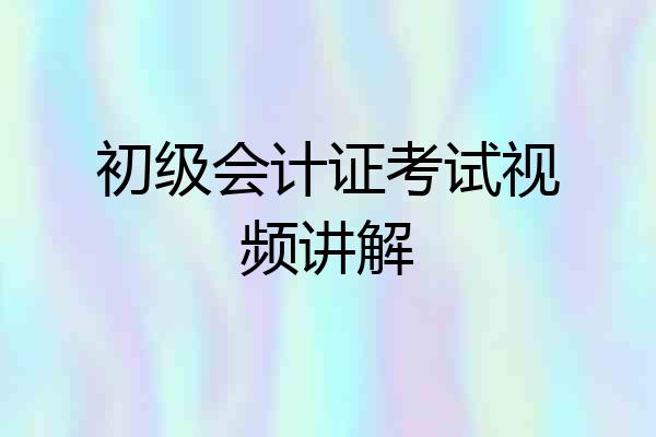 初级会计证考试视频讲解