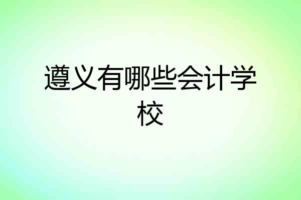 遵义有哪些会计学校