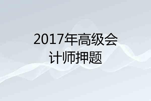 2017年高级会计师押题
