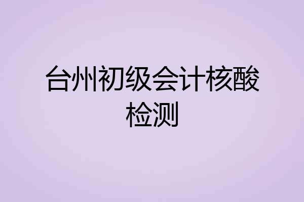 台州初级会计核酸检测