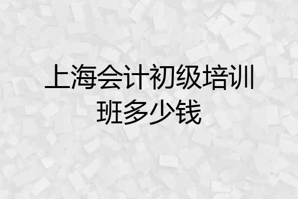 上海会计初级培训班多少钱