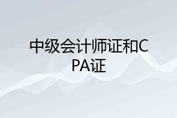 中级会计师证和CPA证